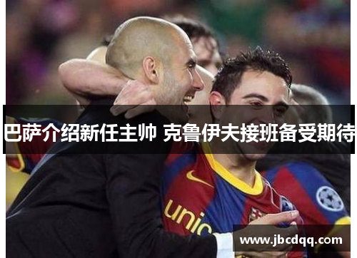 巴萨介绍新任主帅 克鲁伊夫接班备受期待