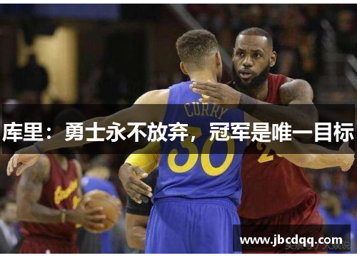 库里：勇士永不放弃，冠军是唯一目标