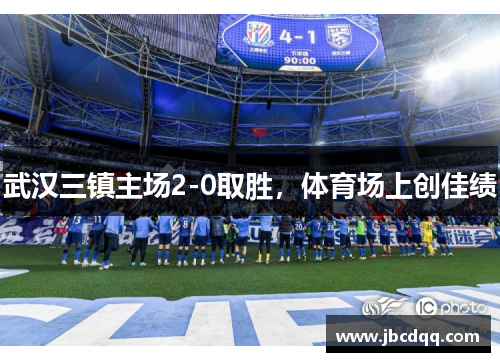 武汉三镇主场2-0取胜，体育场上创佳绩