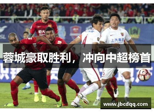 蓉城豪取胜利，冲向中超榜首